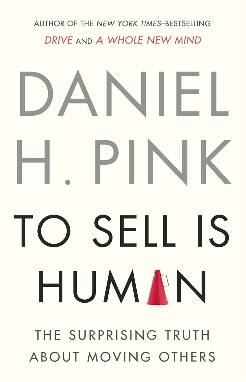 Daniel H. Pink: To Sell Is Human The Surprising Truth About Moving Others (2012, Riverhead Books)