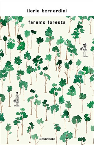 Ilaria Bernardini: Faremo foresta (Italian language, 2018, Mondadori)