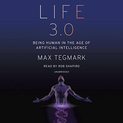 Max Tegmark: Life 3.0: Being Human in the Age of Artificial Intelligence (2017)