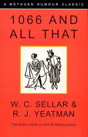 Walter Carruthers Sellar, Robert Julian Yeatman: 1066 And All That (A Methuen Humour Classic) (1991, Methuen Publishing)