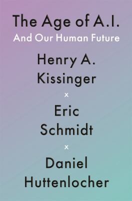 Eric Schmidt, Henry Kissinger, Eric Schmidt, Daniel Huttenlocher, Henry A. Kissinger: Age of A. I. (2021, Hodder & Stoughton)
