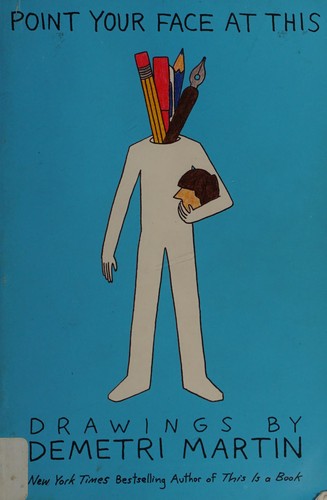 Demetri Martin: Point your face at this (2013, Grand Central Pub.)