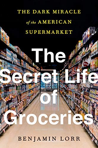 Benjamin Lorr: The Secret Life of Groceries (Hardcover, 2020, Avery, Avery Publishing Group)