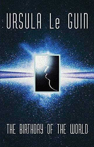 Ursula K. Le Guin: The Birthday of the World and Other Stories (Gollancz) (2003, Gollancz, Orion Publishing Group, Limited)