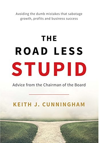 Keith J. Cunningham: The Road Less Stupid (Hardcover, 2017, Keys to the Vault)