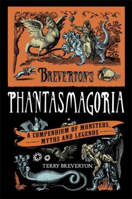 Terry Breverton: Brevertons Phantasmagoria A Compendium Of Monsters Myths And Legends (2011, Quercus Books, Quercus)