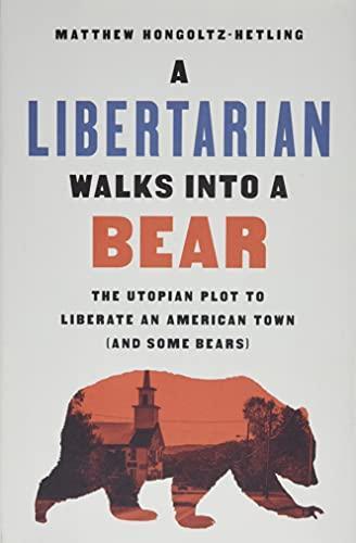 Matthew Hongoltz-Hetling: Libertarian Walks into a Bear (2020, PublicAffairs)