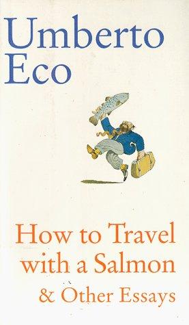 Umberto Eco: How to travel with a salmon & other essays (1994, Harcourt, Brace)