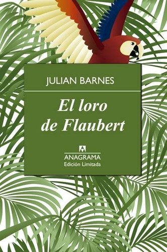 Julian Barnes: El loro de Flaubert (Hardcover, Spanish language, 2015, Anagrama)