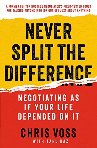 Chris Voss, Tahl Raz: Never Split the Difference: Negotiating As If Your Life Depended On It (2016, HarperBusiness)