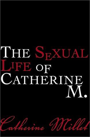 Catherine Millet: The Sexual Life of Catherine M. (2002, Grove Press, Grove/Atlantic, Incorporated)