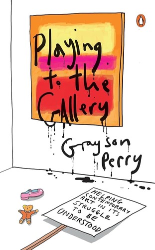 Grayson Perry: Playing to the Gallery (2016, Penguin Books, Limited, Penguin)