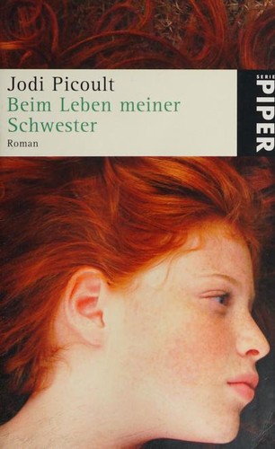 Jodi Picoult: Beim Leben meiner Schwester (German language, 2008, Piper München Zürich)