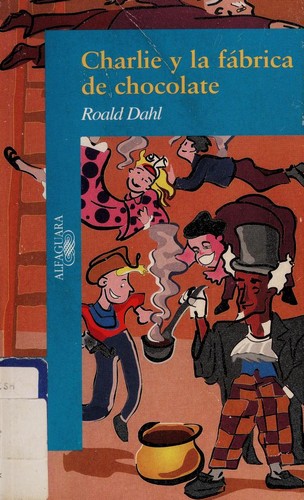 Roald Dahl, Quentin Blake: Charlie y la fábrica de chocolate (Paperback, Spanish language, 2000, Alfaguara)