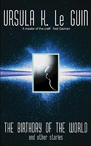 Ursula K. Le Guin: The Birthday of the World and Other Stories (Gollancz) (2002, Orion Pub Co)