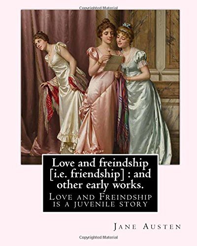 Jane Austen, Gilbert Keith Chesterton: Love and freindship [i.e. friendship] : and other early works. By : Jane Austen, with a preface By : G. K. Chesterton (Paperback, 2017, Createspace Independent Publishing Platform, CreateSpace Independent Publishing Platform)