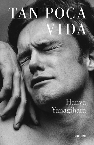 Hanya Yanagihara, Oliver Wyman, Koen Tachelet, Ivo van Hove: Tan poca vida (Paperback, Spanish language, 2016, Penguin Random House Grupo Editorial, S.A.U. (Lumen))