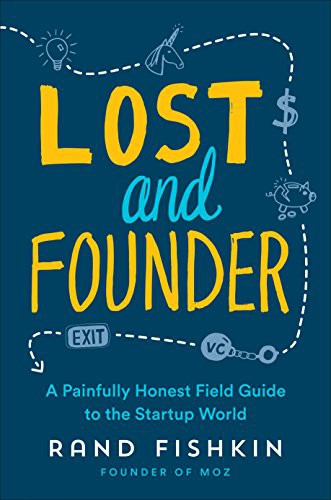 Rand Fishkin: Lost and Founder: A Painfully Honest Field Guide to the Startup World (2018, Portfolio)