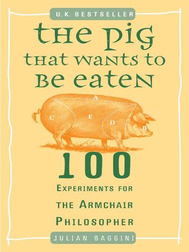 Julian Baggini: The Pig That Wants to Be Eaten (EBook, 2009, Penguin USA, Inc.)