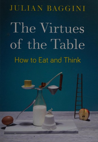 Julian Baggini: The virtues of the table (2014, Granta)