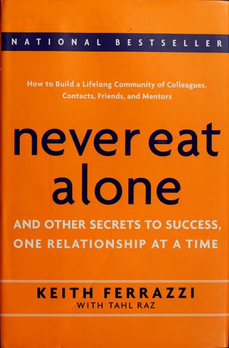 Tahl Raz, Keith Ferrazzi: Never eat alone and other secrets to success (2005, Currency Doubleday)