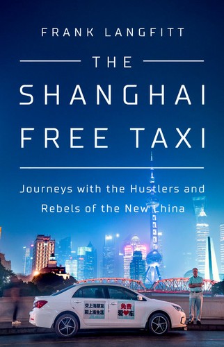 Frank Langfitt: The Shanghai free taxi : journeys with the hustlers and rebels of the new China (2019, PublicAffairs)