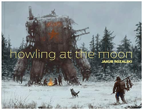 Jakub Rozalski, ArtStation Media, Brent Ashe, Daniel P. Wade, Kevin Strike: Howling at the Moon (Hardcover, 2018, ArtStation Media)