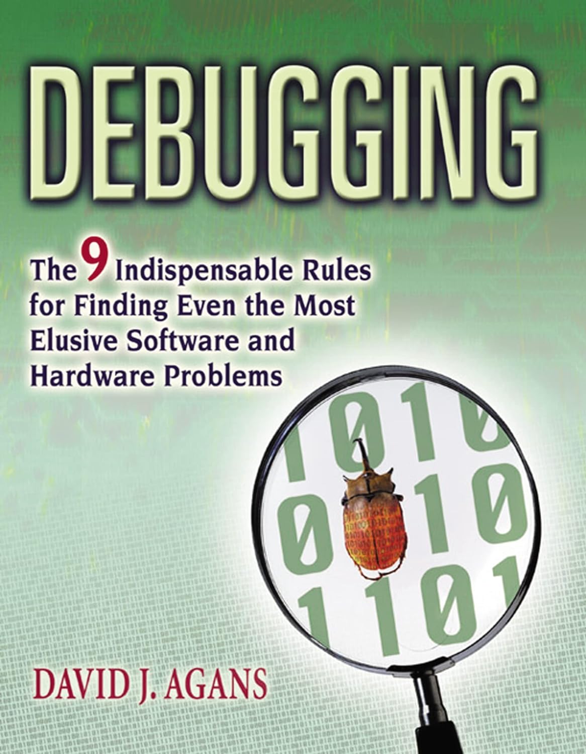 David J. Agans: Debugging : the 9 indispensable rules for finding even the most elusive software and hardware problems