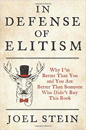 Joel Stein: In Defense of Elitism: why I'm better than you and you're better than someone who didn't buy this book (2019, Grand Central Publishing)