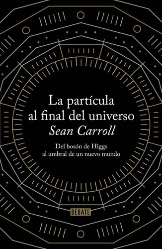 Sean M. Carroll: La partícula al final del universo (Spanish language, 2013, Debate)