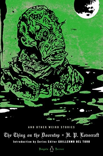 H.P. Lovecraft, Guillermo del Toro, S. T. Joshi: The Thing on the Doorstep and Other Weird Stories (Hardcover, Penguin Classics, Penguin Books)