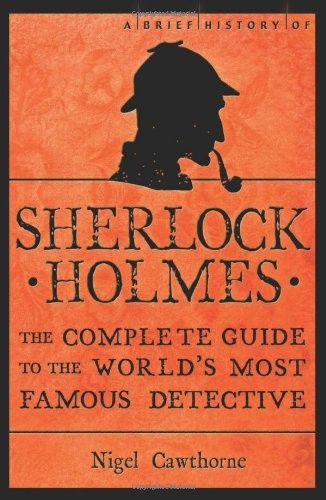 Nigel Cawthorne: A Brief History of Sherlock Holmes (Paperback, 2011, Robinson, an imprint of Constable & Robinson (UK), Running Press, a member of the Perseus Books Group (Philadelphia))