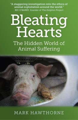 Mark Hawthorne: Bleating Hearts The Hidden World Of Animal Suffering (2013, John Hunt Publishing)