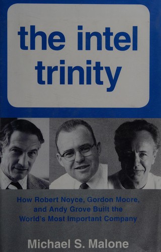 Michael S. Malone: The Intel trinity (2014, Harper Business, an imprint of HarperCollins Publishers)
