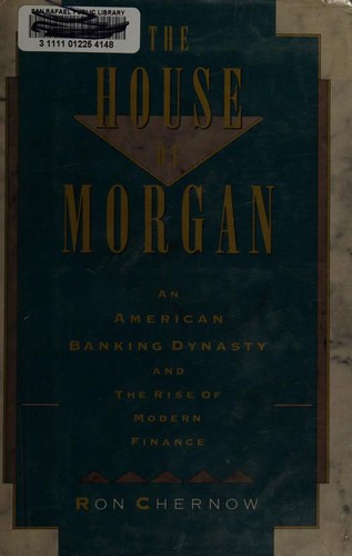 Ron Chernow: The House of Morgan (1990, Atlantic Monthly Press)