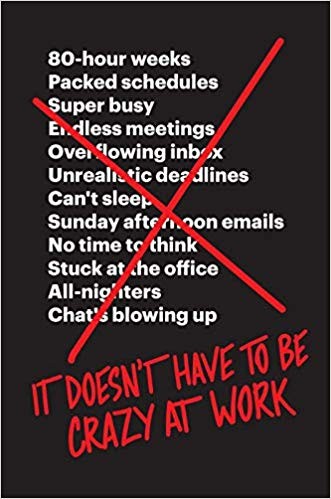 Jason Fried, David Heinemeier Hansson: It Doesn't Have to Be Crazy at Work (2018, harper collins uk)