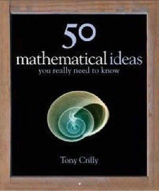 Tony Crilly: 50 Mathematical Ideas You Really Need to Know (Hardcover, 2008, Quercus)