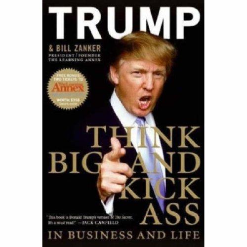 Donald Trump, Bill Zanker: Think BIG and Kick Ass in Business and Life (Hardcover, 2007, Collins)