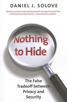 Daniel J. Solove: Nothing to Hide: The False Tradeoff between Privacy and Security (2013, Yale University Press)