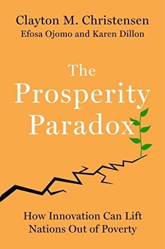 Clayton M Christensen, Efosa Ojomo, Karen Dillon: The Prosperity Paradox (Hardcover, 2019, HarperBusiness)