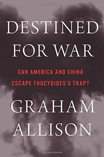 Graham Allison: Destined for War: Can America and China Escape Thucydides’s Trap? (2017, Houghton Mifflin Harcourt)