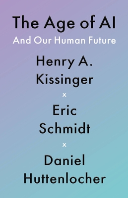 Eric Schmidt, Henry Kissinger, Eric Schmidt, Daniel Huttenlocher, Henry A. Kissinger: Age of AI (2021, Little Brown & Company)