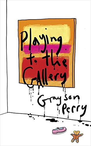Grayson Perry: Playing To the Gallery (Hardcover, Particular Books)