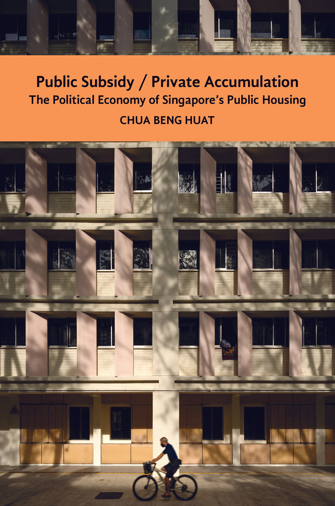 Beng Huat Chua: Public Subsidy, Private Accumulation (2024, NUS Press)