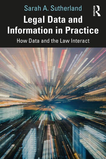 Sarah A. Sutherland: Legal Data and Information in Practice (2022, Routledge)