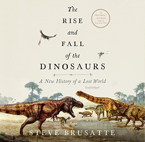 Steve Brusatte, Patrick Girard Lawlor: The Rise and Fall of the Dinosaurs (AudiobookFormat, 2018, William Morrow & Company)