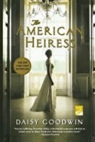 Daisy Goodwin: The American heiress (Paperback, 2011, St. Martin's Griffin)
