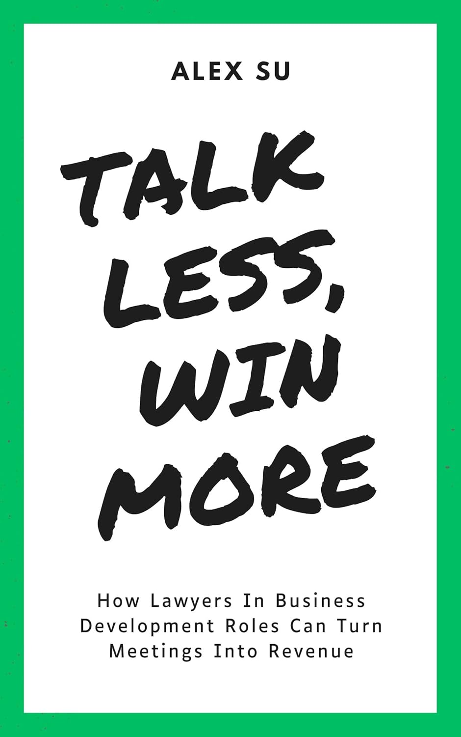 Alex Su: Talk Less Win More