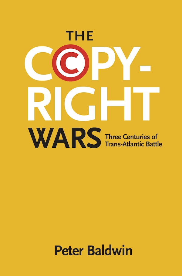 Peter Baldwin: The Copyright Wars (2016, Princeton University Press)