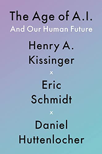 Eric Schmidt, Henry Kissinger, Eric Schmidt, Henry A Kissinger, Daniel Huttenlocher: The Age of A.I. (Hardcover, 2021, Little, Brown and Company)